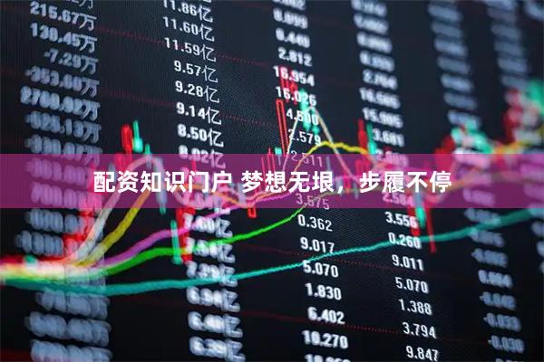 配资知识门户 梦想无垠，步履不停
